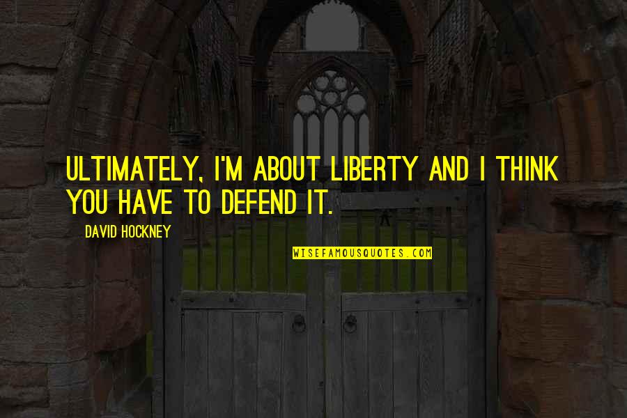 You Don't Realize Until It's Gone Quotes By David Hockney: Ultimately, I'm about liberty and I think you