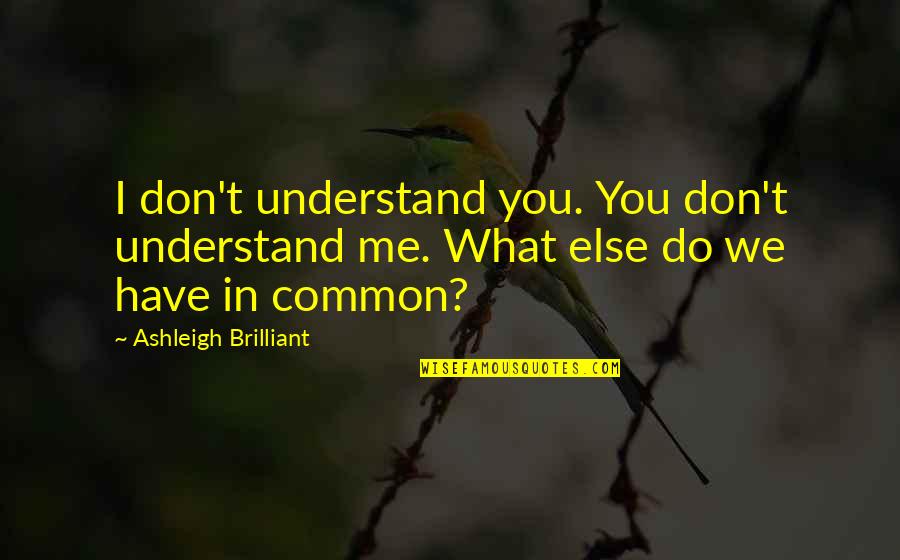 You Don't Understand Me Quotes By Ashleigh Brilliant: I don't understand you. You don't understand me.