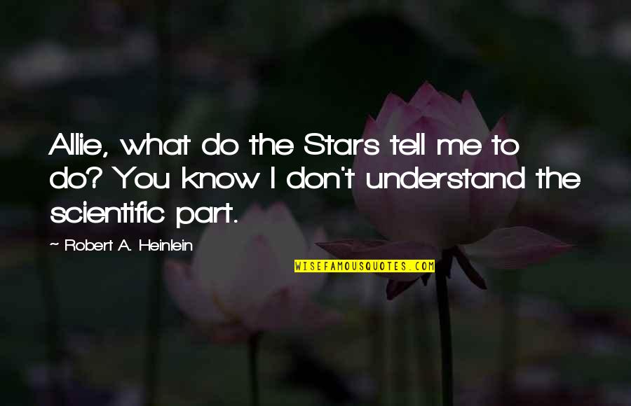 You Don't Understand Me Quotes By Robert A. Heinlein: Allie, what do the Stars tell me to