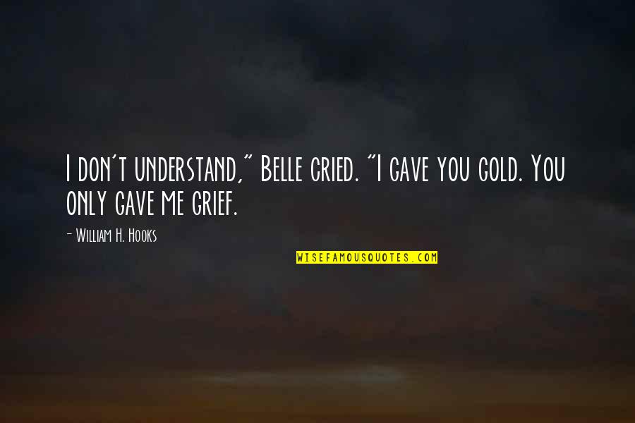 You Don't Understand Me Quotes By William H. Hooks: I don't understand," Belle cried. "I gave you