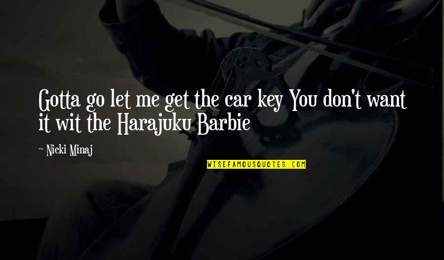 You Don't Want Me Quotes By Nicki Minaj: Gotta go let me get the car key