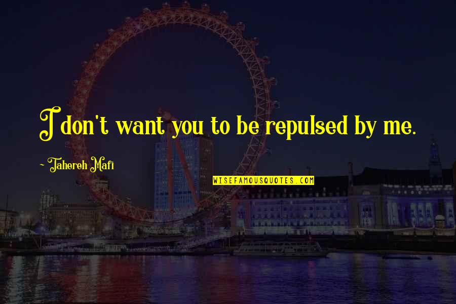 You Don't Want Me Quotes By Tahereh Mafi: I don't want you to be repulsed by