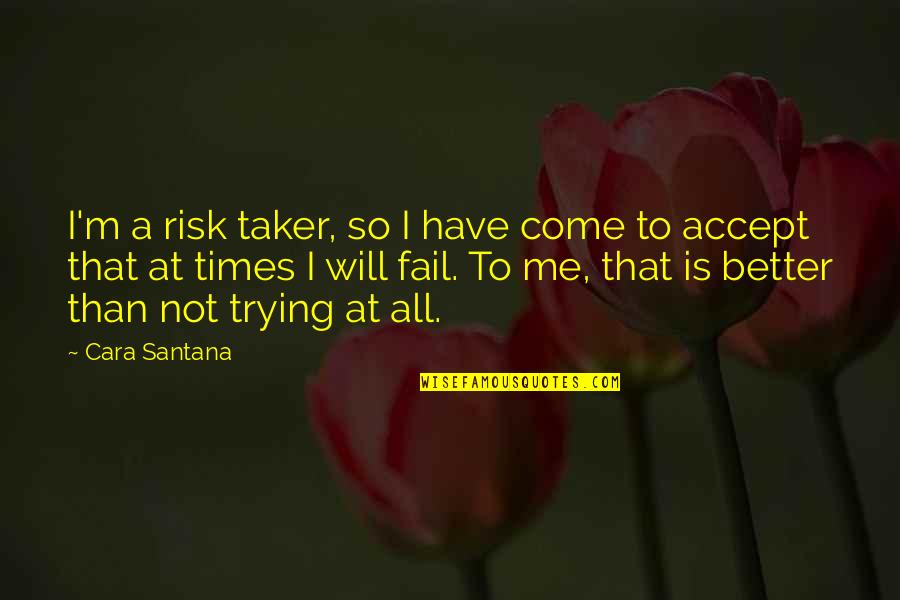 You Fail Me Quotes By Cara Santana: I'm a risk taker, so I have come