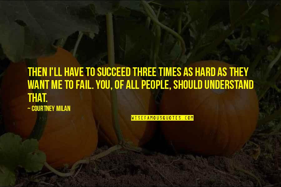 You Fail Me Quotes By Courtney Milan: Then I'll have to succeed three times as