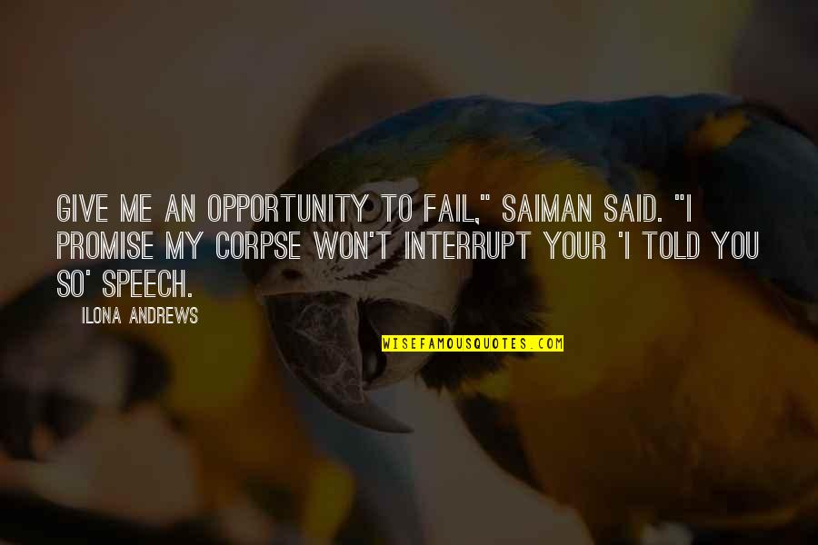 You Fail Me Quotes By Ilona Andrews: Give me an opportunity to fail," Saiman said.