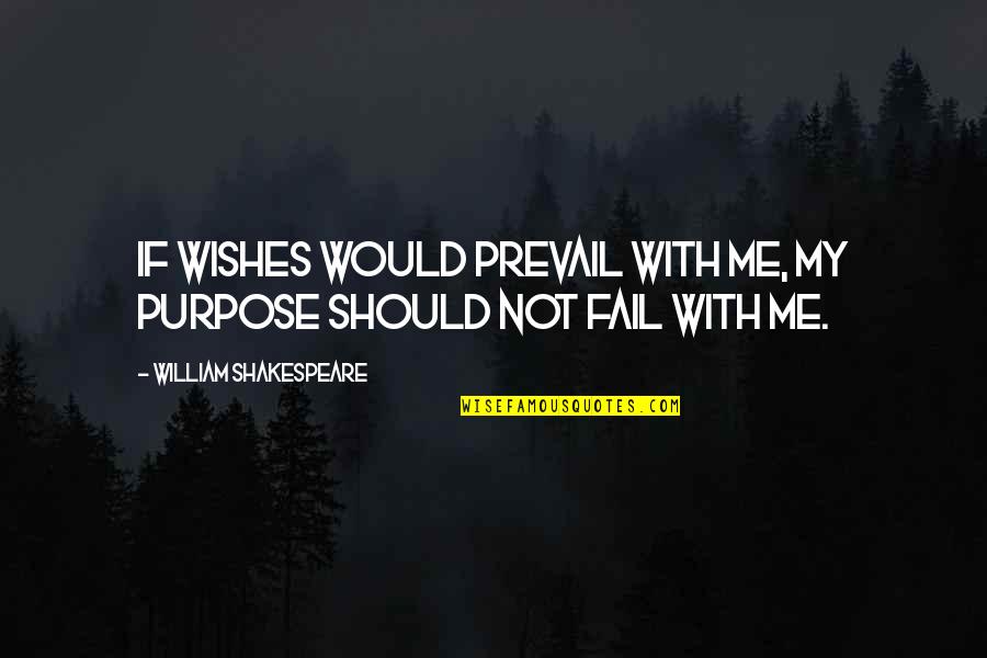 You Fail Me Quotes By William Shakespeare: If wishes would prevail with me, my purpose