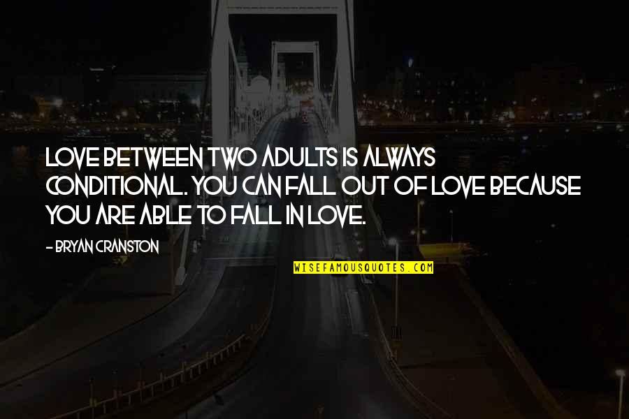 You Fall In Love Quotes By Bryan Cranston: Love between two adults is always conditional. You