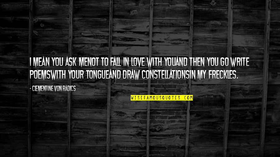 You Fall In Love Quotes By Clementine Von Radics: I mean you ask menot to fall in