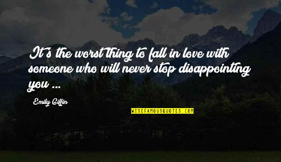 You Fall In Love Quotes By Emily Giffin: It's the worst thing to fall in love