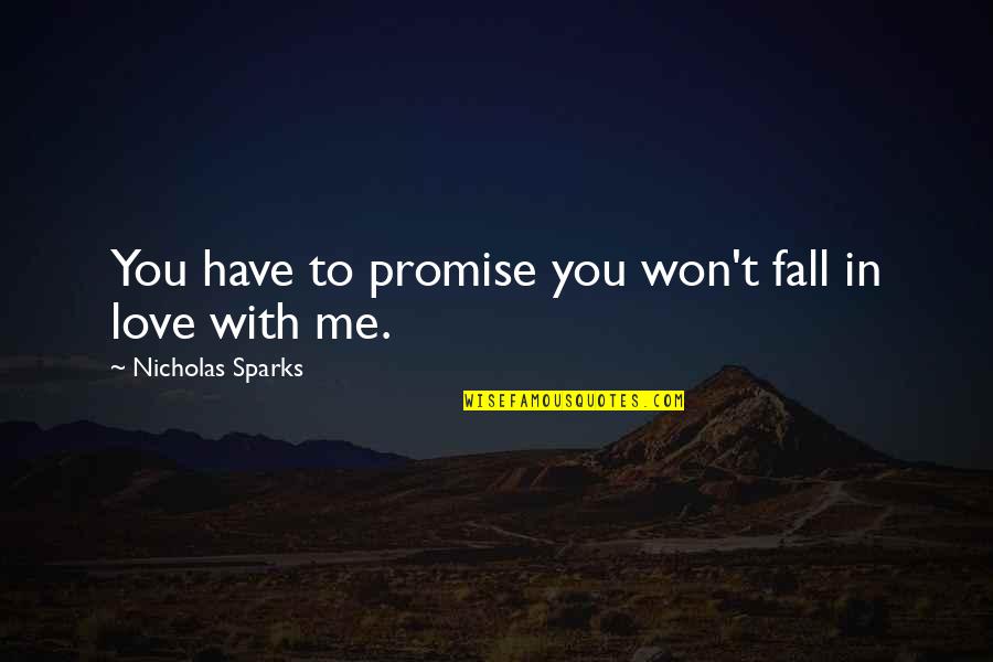 You Fall In Love Quotes By Nicholas Sparks: You have to promise you won't fall in