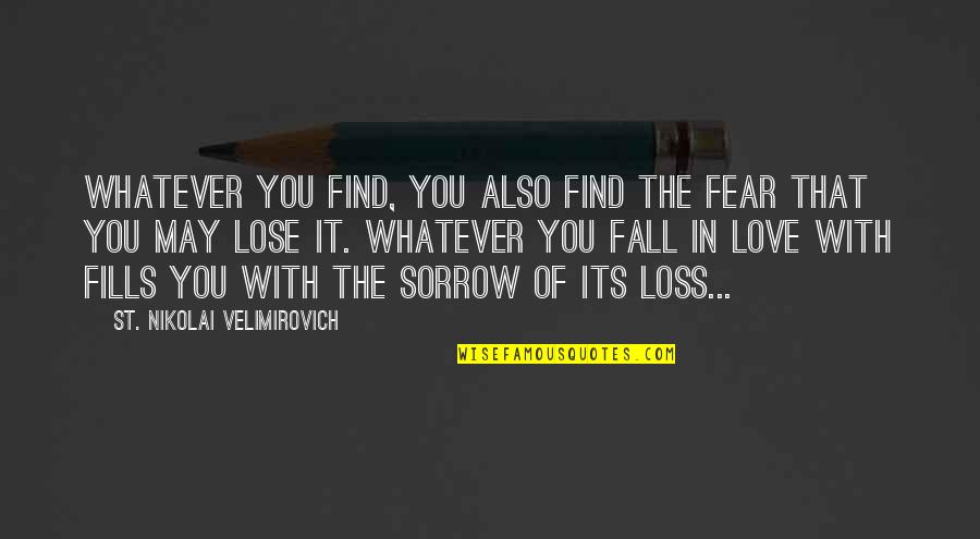 You Fall In Love Quotes By St. Nikolai Velimirovich: Whatever you find, you also find the fear