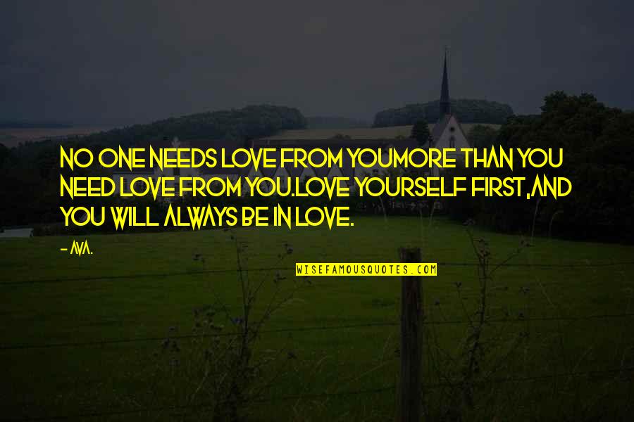 You First Love Quotes By AVA.: no one needs love from youmore than you