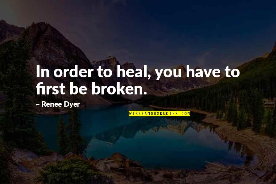 You First Love Quotes By Renee Dyer: In order to heal, you have to first