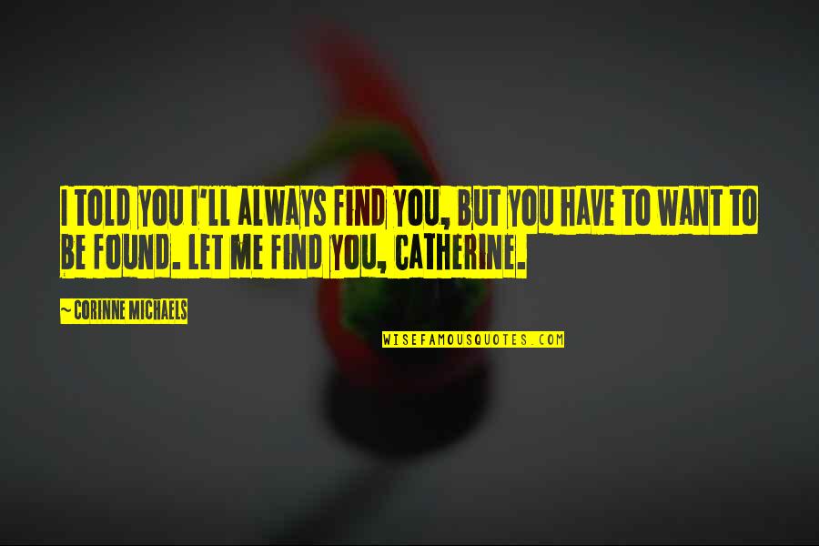 You Found Me Quotes By Corinne Michaels: I told you I'll always find you, but