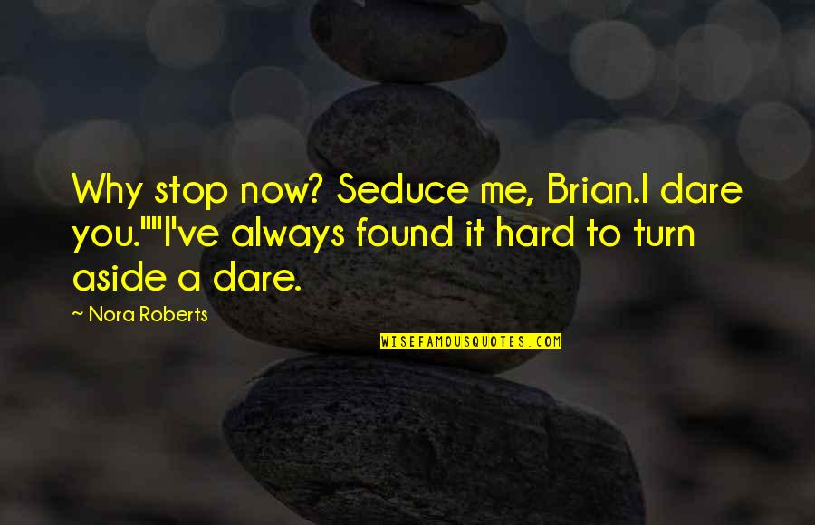 You Found Me Quotes By Nora Roberts: Why stop now? Seduce me, Brian.I dare you.""I've