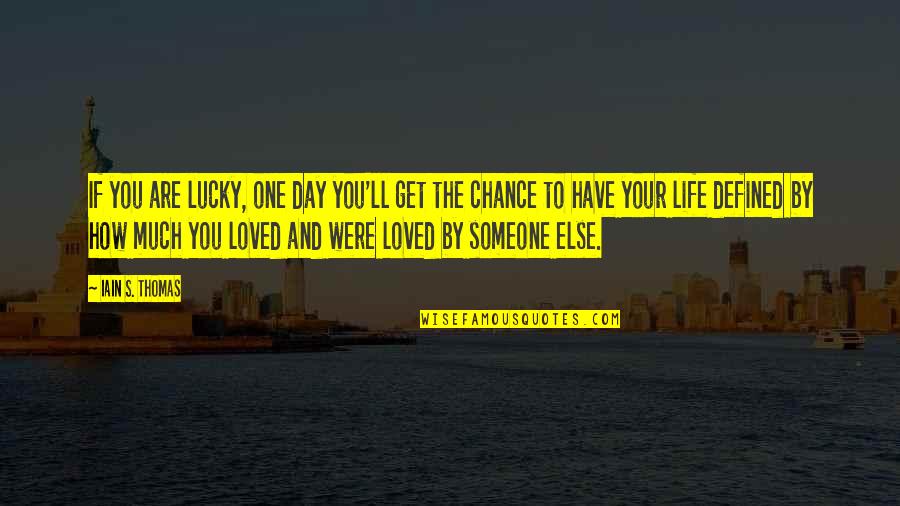 You Get One Chance Quotes By Iain S. Thomas: If you are lucky, one day you'll get