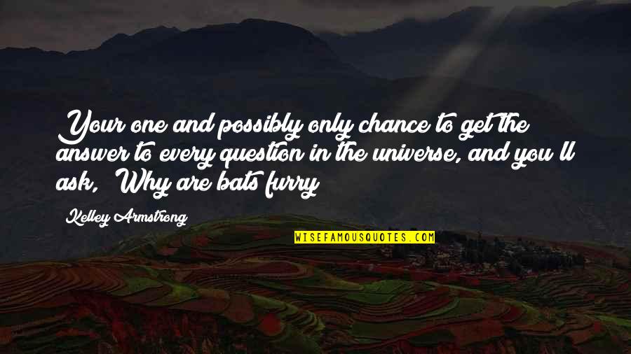 You Get One Chance Quotes By Kelley Armstrong: Your one and possibly only chance to get