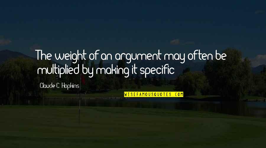 You Get The Same Energy Quotes By Claude C. Hopkins: The weight of an argument may often be