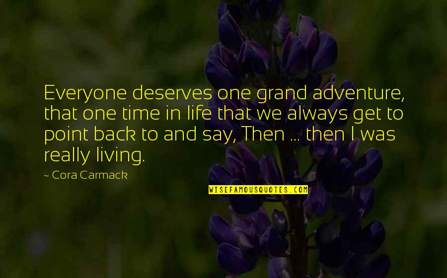 You Get To A Point In Life Quotes By Cora Carmack: Everyone deserves one grand adventure, that one time