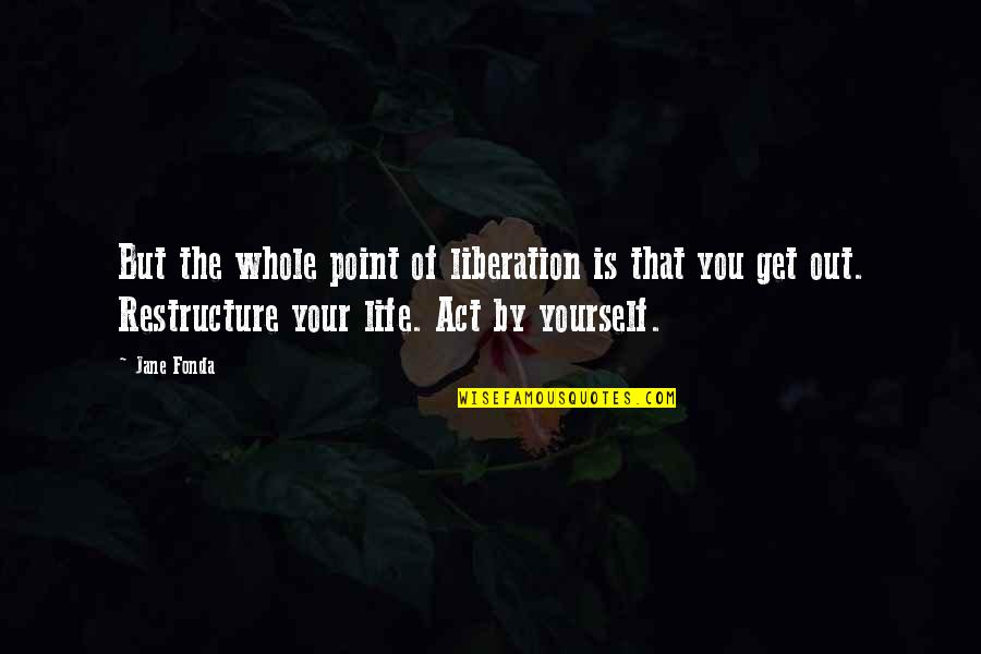 You Get To A Point In Life Quotes By Jane Fonda: But the whole point of liberation is that