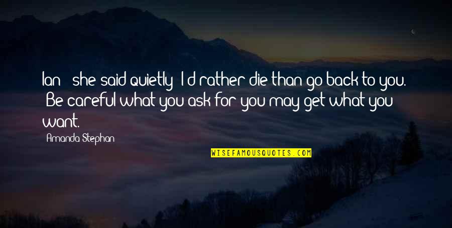 You Get What You Ask For Quotes By Amanda Stephan: Ian " she said quietly "I'd rather die