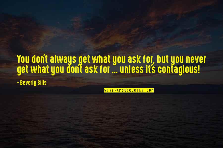 You Get What You Ask For Quotes By Beverly Sills: You don't always get what you ask for,