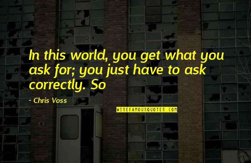You Get What You Ask For Quotes By Chris Voss: In this world, you get what you ask