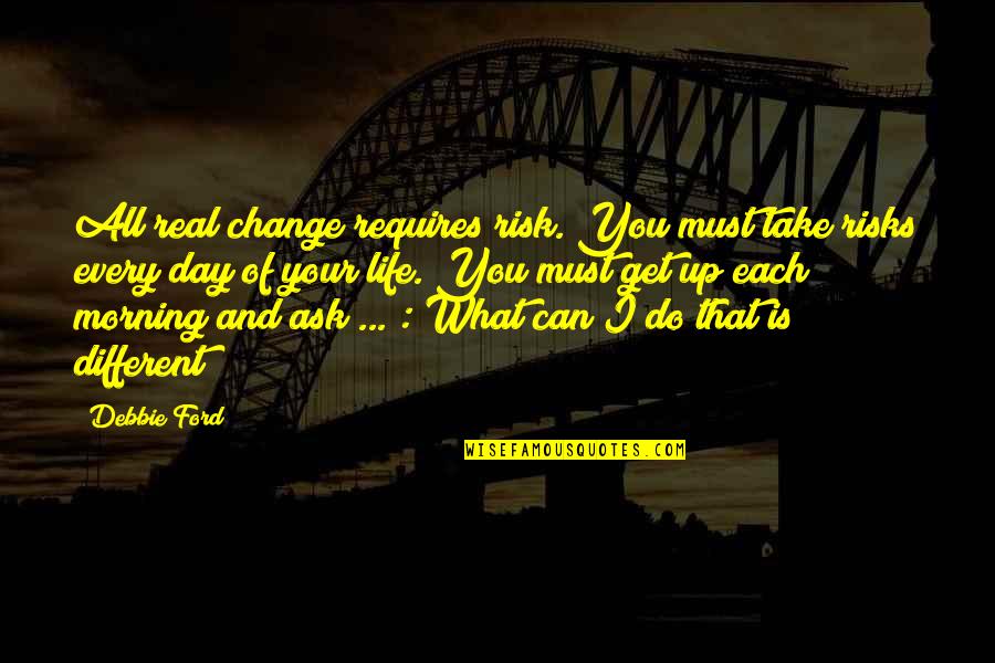 You Get What You Ask For Quotes By Debbie Ford: All real change requires risk. You must take