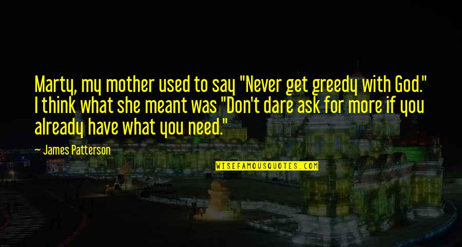 You Get What You Ask For Quotes By James Patterson: Marty, my mother used to say "Never get