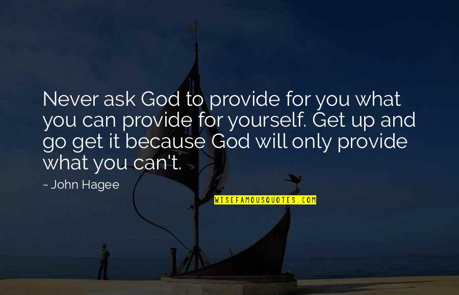 You Get What You Ask For Quotes By John Hagee: Never ask God to provide for you what