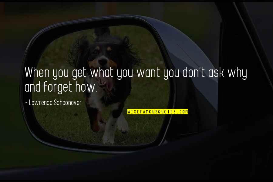 You Get What You Ask For Quotes By Lawrence Schoonover: When you get what you want you don't