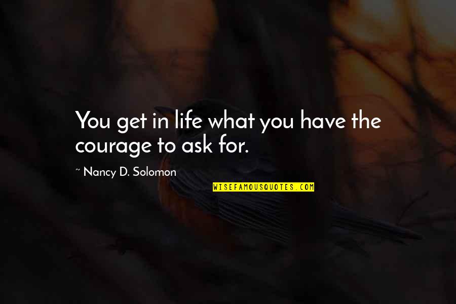 You Get What You Ask For Quotes By Nancy D. Solomon: You get in life what you have the