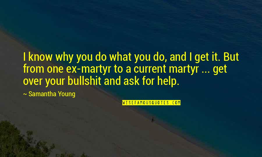 You Get What You Ask For Quotes By Samantha Young: I know why you do what you do,