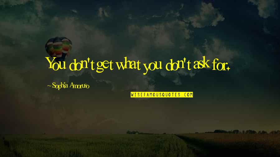 You Get What You Ask For Quotes By Sophia Amoruso: You don't get what you don't ask for.