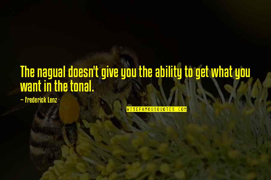 You Get What You Give Quotes By Frederick Lenz: The nagual doesn't give you the ability to