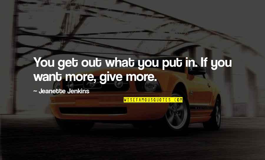 You Get What You Give Quotes By Jeanette Jenkins: You get out what you put in. If