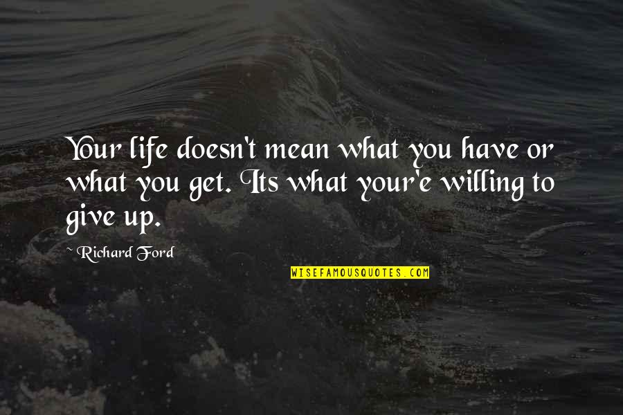 You Get What You Give Quotes By Richard Ford: Your life doesn't mean what you have or