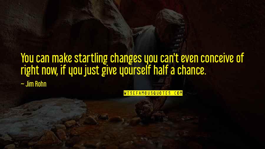 You Give So Much Of Yourself Quotes By Jim Rohn: You can make startling changes you can't even