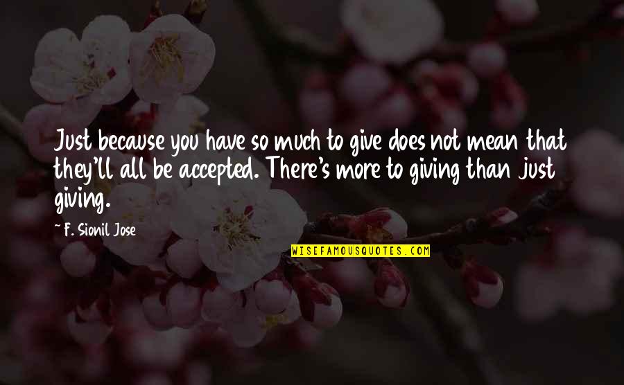 You Give So Much Quotes By F. Sionil Jose: Just because you have so much to give