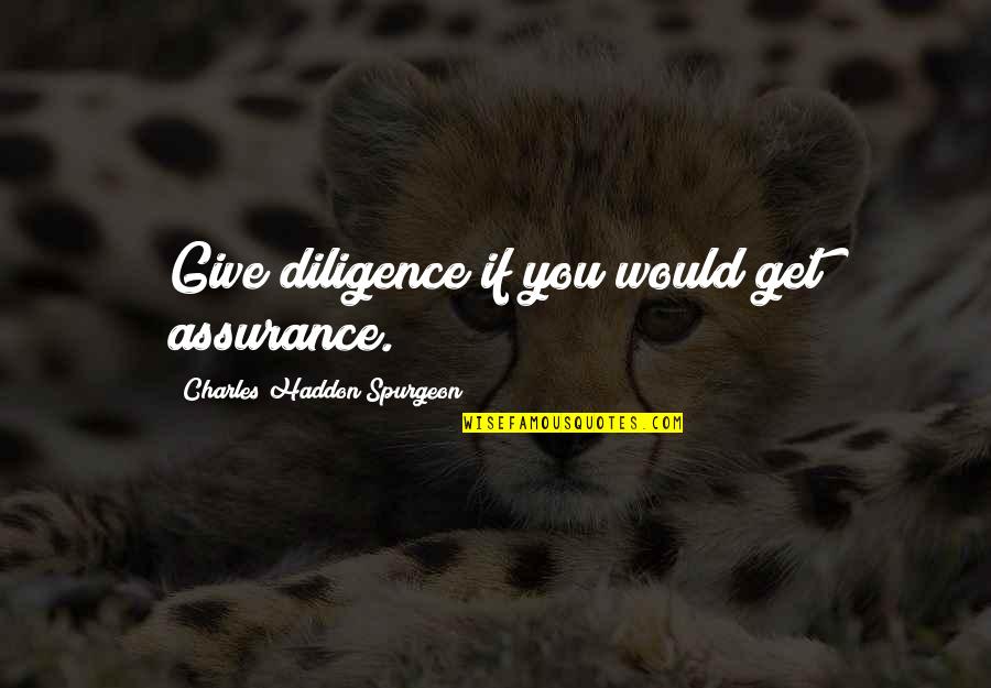 You Give You Get Quotes By Charles Haddon Spurgeon: Give diligence if you would get assurance.