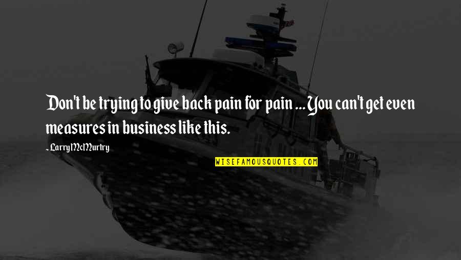 You Give You Get Quotes By Larry McMurtry: Don't be trying to give back pain for