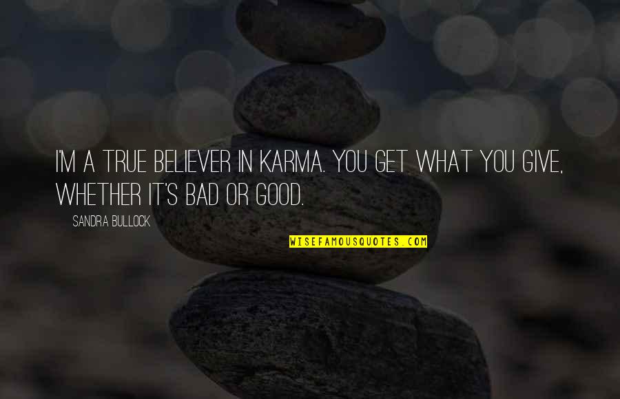 You Give You Get Quotes By Sandra Bullock: I'm a true believer in karma. You get