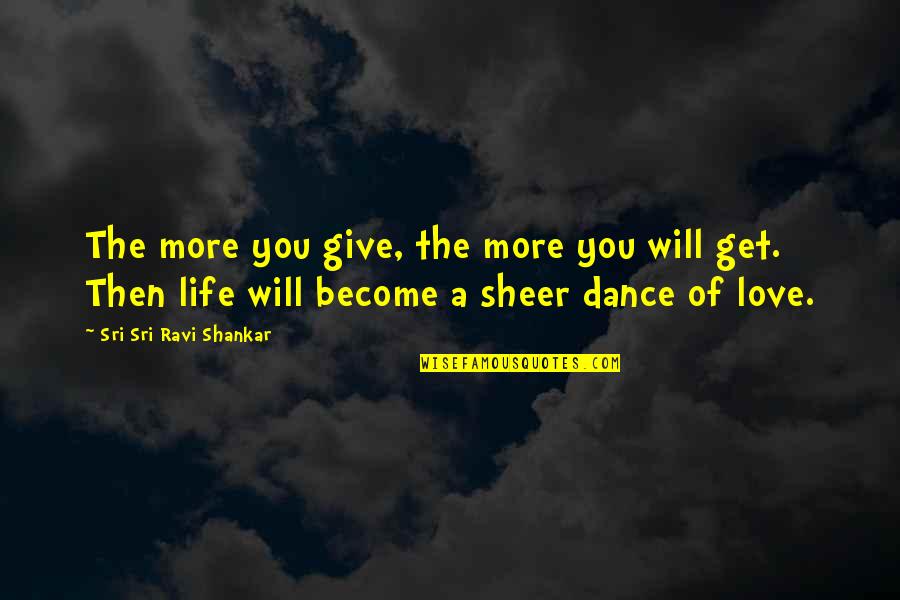 You Give You Get Quotes By Sri Sri Ravi Shankar: The more you give, the more you will