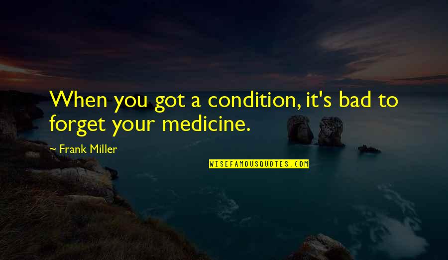 You Got It Bad Quotes By Frank Miller: When you got a condition, it's bad to