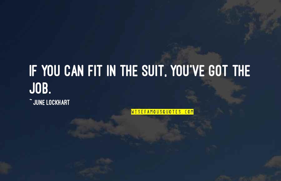 You Got The Job Quotes By June Lockhart: If you can fit in the suit, you've