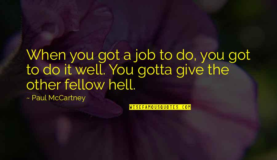 You Got The Job Quotes By Paul McCartney: When you got a job to do, you