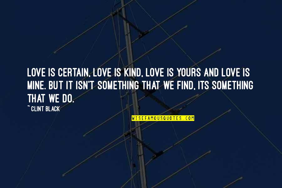 You Gotta Hit Rock Bottom Quotes By Clint Black: Love is certain, love is kind, love is