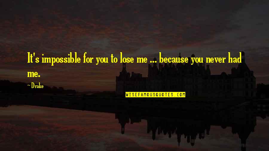 You Had Me At My Best Quotes By Drake: It's impossible for you to lose me ...