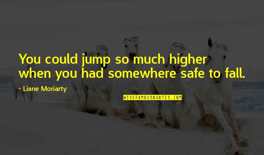 You Had Quotes By Liane Moriarty: You could jump so much higher when you