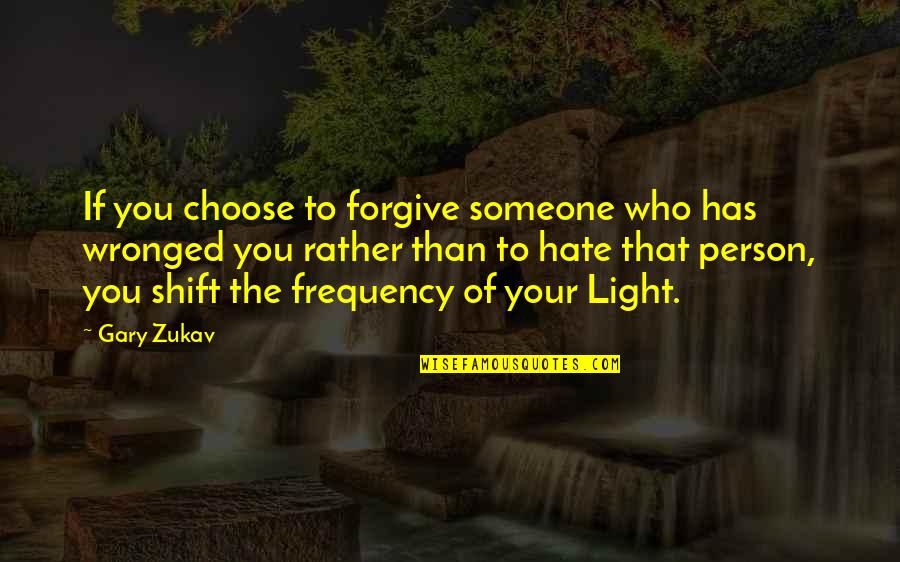 You Hate Someone Quotes By Gary Zukav: If you choose to forgive someone who has